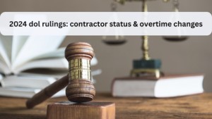 2024 DOL Rulings: Contractor Status & Overtime Changes